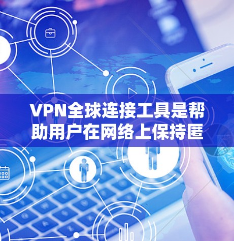 VPN全球连接工具是帮助用户在网络上保持匿名,保护隐私,并访问受限内容的有效工具。以下是对VPN全球连接工具的详细分析,包括主要工具的优缺点和使用建议 VPN全球连接工具是帮助用户在网络上保持匿名,保护隐私,并访问受限内容的有效工具。以下是对VPN全球连接工具的详细分析,包括主要工具的优缺点和使用建议