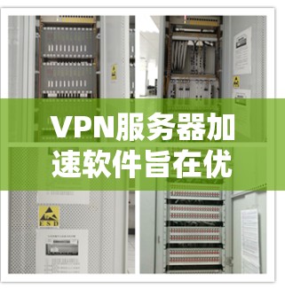 VPN服务器加速软件旨在优化网络性能，提升连接速度和稳定性。以下是对该软件的详细分析和总结