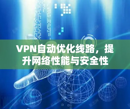 VPN自动优化线路，提升网络性能与安全性
