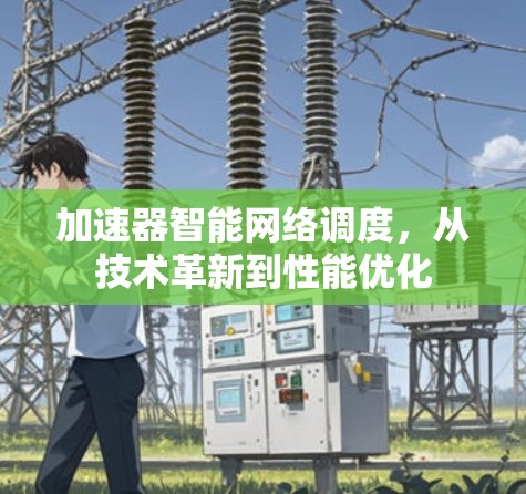 加速器智能网络调度，从技术革新到性能优化