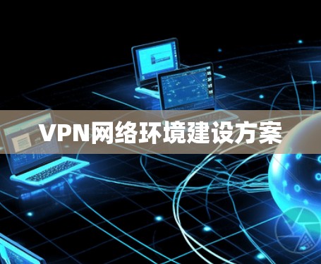 VPN网络环境建设方案 VPN网络环境建设方案