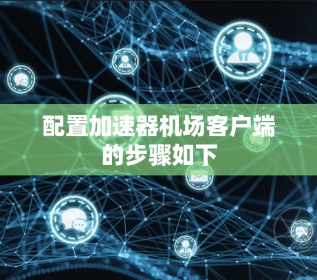 配置加速器机场客户端的步骤如下
