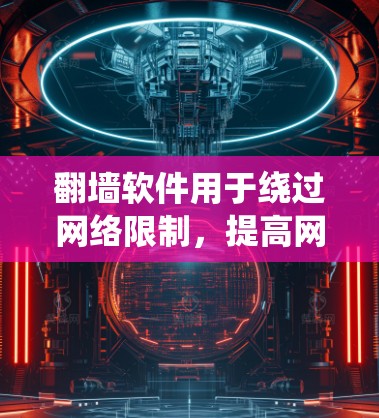 翻墙软件用于绕过网络限制，提高网络访问速度和隐私保护。但请注意，使用翻墙软件可能涉及法律问题，确保其在您的国家或地区是合法的。以下是一些常见的翻墙软件，但请注意，这些信息仅供参考，使用前应谨慎考虑