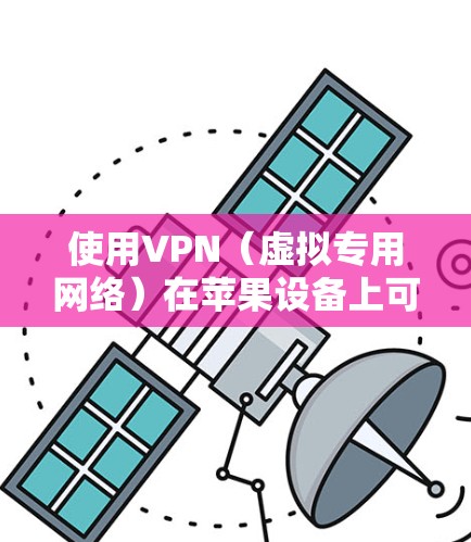 使用VPN(虚拟专用网络)在苹果设备上可以帮助你访问受限制的网站或加密你的网络连接。以下是使用VPN在苹果设备上的详细指南 使用VPN(虚拟专用网络)在苹果设备上可以帮助你访问受限制的网站或加密你的网络连接。以下是使用VPN在苹果设备上的详细指南
