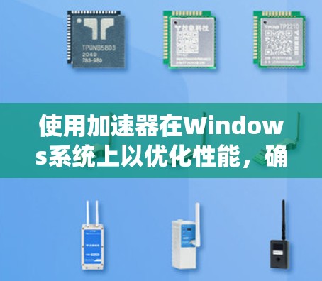 使用加速器在Windows系统上以优化性能,确实可以提升电脑的运行效率。以下是详细的使用指南,帮助您顺利使用加速器 使用加速器在Windows系统上以优化性能,确实可以提升电脑的运行效率。以下是详细的使用指南,帮助您顺利使用加速器