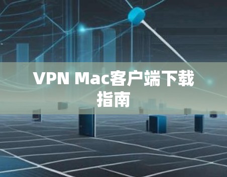 VPN Mac客户端下载指南 VPN Mac客户端下载指南