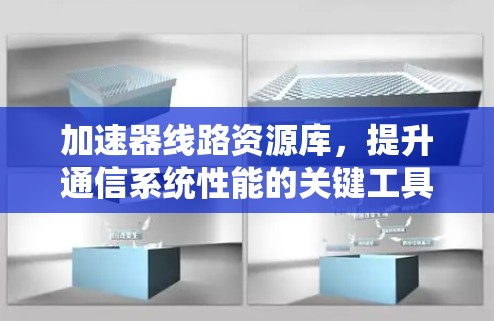 加速器线路资源库，提升通信系统性能的关键工具