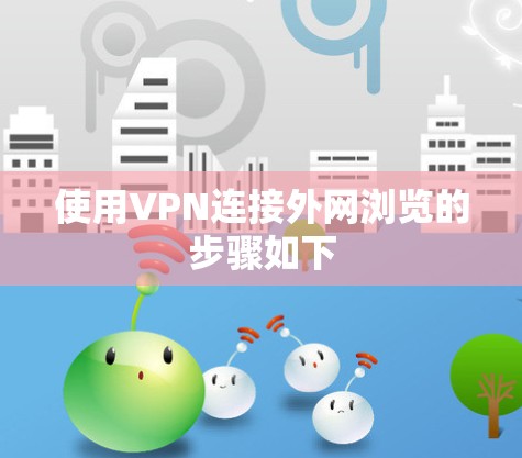使用VPN连接外网浏览的步骤如下 使用VPN连接外网浏览的步骤如下