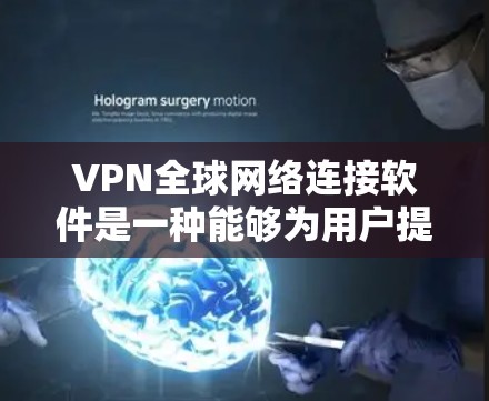 VPN全球网络连接软件是一种能够为用户提供安全、隐私保护以及跨国网络连接的服务。以下是关于VPN全球网络连接软件的详细介绍
