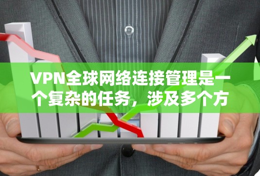 VPN全球网络连接管理是一个复杂的任务,涉及多个方面,包括网络架构、安全性、用户管理和监控等。以下是一些关键点和建议,帮助你有效地管理全球VPN网络 VPN全球网络连接管理是一个复杂的任务,涉及多个方面,包括网络架构、安全性、用户管理和监控等。以下是一些关键点和建议,帮助你有效地管理全球VPN网络