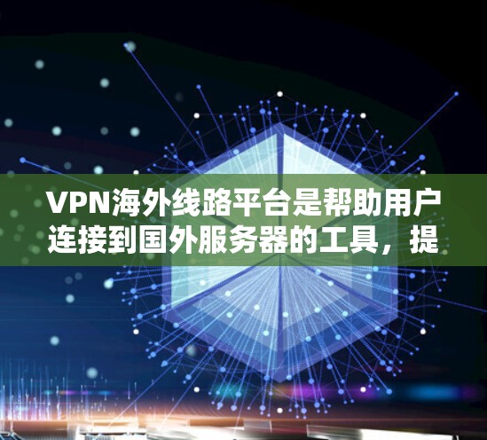 VPN海外线路平台是帮助用户连接到国外服务器的工具,提供隐私保护和网络安全。以下是对这些平台的详细分析和选择建议 VPN海外线路平台是帮助用户连接到国外服务器的工具,提供隐私保护和网络安全。以下是对这些平台的详细分析和选择建议