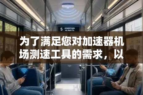 为了满足您对加速器机场测速工具的需求,以下是一些可能的工具和解决方案,供您参考 为了满足您对加速器机场测速工具的需求,以下是一些可能的工具和解决方案,供您参考
