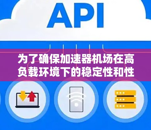 为了确保加速器机场在高负载环境下的稳定性和性能，延迟测试是关键的一环。以下是详细的步骤和建议