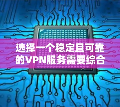 选择一个稳定且可靠的VPN服务需要综合考虑多个因素。以下是对VPN稳定线路资源的分析和建议 选择一个稳定且可靠的VPN服务需要综合考虑多个因素。以下是对VPN稳定线路资源的分析和建议