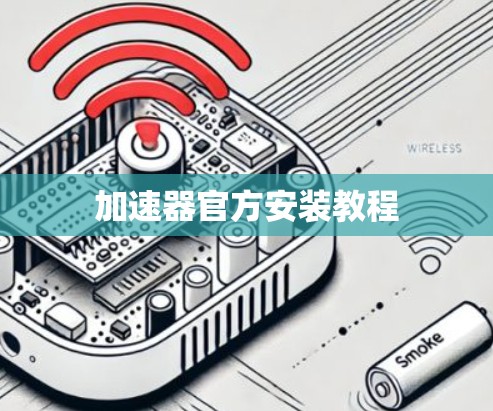 加速器官方安装教程 加速器官方安装教程