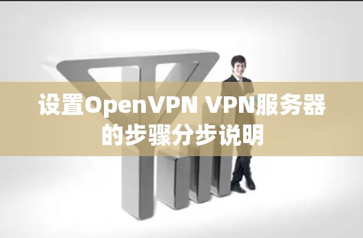 设置OpenVPN VPN服务器的步骤分步说明 设置OpenVPN VPN服务器的步骤分步说明
