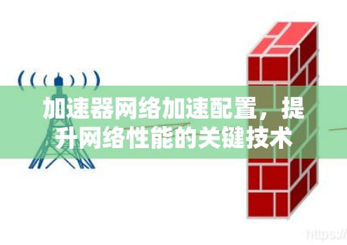 加速器网络加速配置，提升网络性能的关键技术