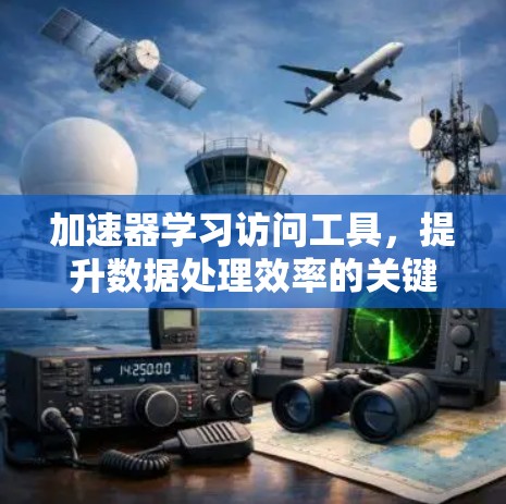 加速器学习访问工具,提升数据处理效率的关键技术 加速器学习访问工具,提升数据处理效率的关键技术
