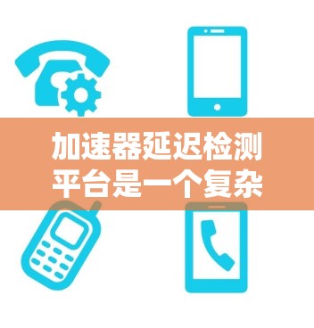 加速器延迟检测平台是一个复杂而重要的领域，旨在监控和分析加速器运行中的延迟问题，以确保加速器的高效和可靠运行。以下是对这一领域的详细分析和总结