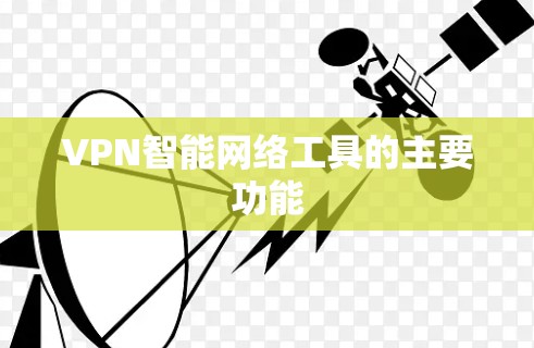 VPN智能网络工具的主要功能