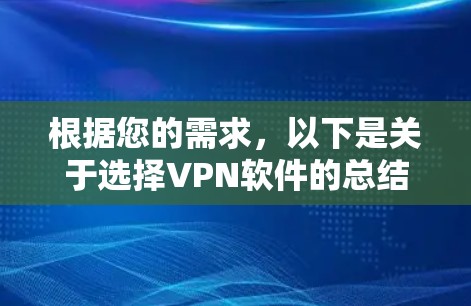 根据您的需求，以下是关于选择VPN软件的总结和建议