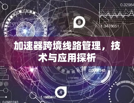 加速器跨境<strong>线路管理</strong>，技术与应用探析