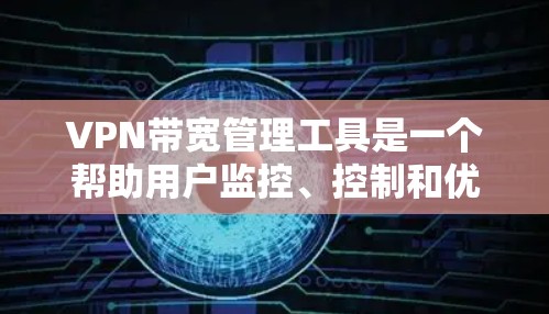 VPN带宽管理工具是一个帮助用户监控、控制和优化VPN连接带宽的技术解决方案,旨在提高网络性能、安全性和用户满意度。以下是对VPN带宽管理工具的详细分析,帮助您选择合适的工具 VPN带宽管理工具是一个帮助用户监控、控制和优化VPN连接带宽的技术解决方案,旨在提高网络性能、安全性和用户满意度。以下是对VPN带宽管理工具的详细分析,帮助您选择合适的工具