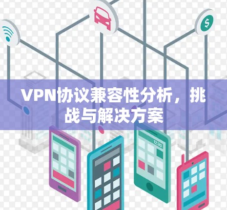 VPN协议兼容性分析，挑战与解决方案