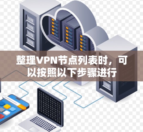 整理VPN节点列表时,可以按照以下步骤进行 整理VPN节点列表时,可以按照以下步骤进行