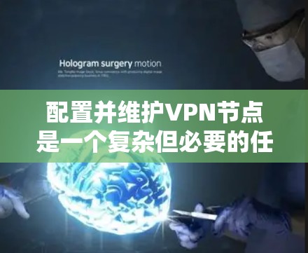 配置并维护VPN节点是一个复杂但必要的任务,特别是当安全性和隐私是重点时。以下是一套详细的步骤指南,帮助您顺利完成配置和维护工作 配置并维护VPN节点是一个复杂但必要的任务,特别是当安全性和隐私是重点时。以下是一套详细的步骤指南,帮助您顺利完成配置和维护工作