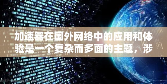 加速器在国外网络中的应用和体验是一个复杂而多面的主题，涉及技术、用户认知、网络环境等多个方面。以下是对这一问题的详细分析