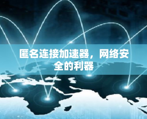 匿名连接加速器，网络安全的利器