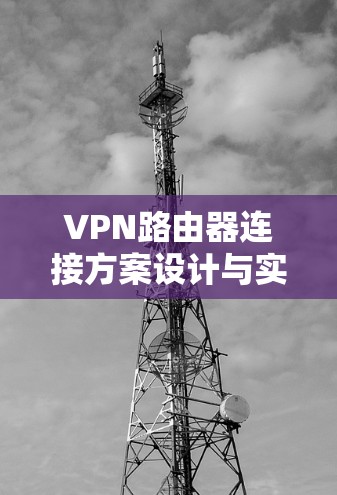 VPN路由器连接方案设计与实现