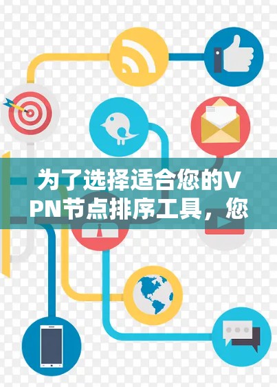 为了选择适合您的VPN节点排序工具,您可以按照以下步骤进行 为了选择适合您的VPN节点排序工具,您可以按照以下步骤进行