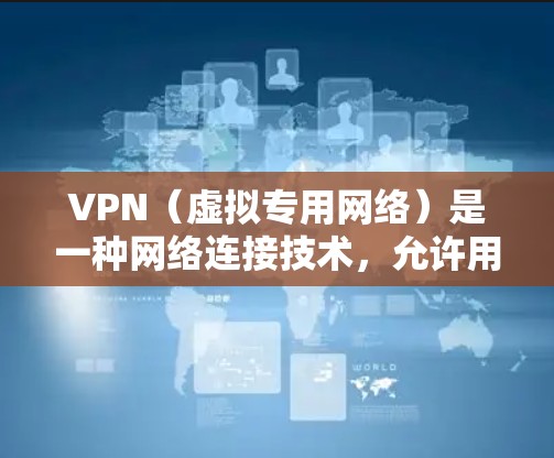 VPN（虚拟专用网络）是一种网络连接技术，允许用户在公共网络中建立一个安全的、隔离的网络连接，通常用于保护隐私或加密数据。以下是关于VPN智能连接助手的一些关键信息和建议