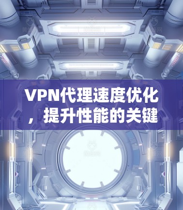 VPN代理速度优化，提升性能的关键技巧