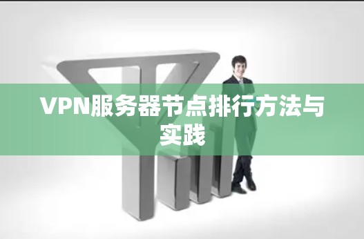 VPN服务器节点排行方法与实践 VPN服务器节点排行方法与实践
