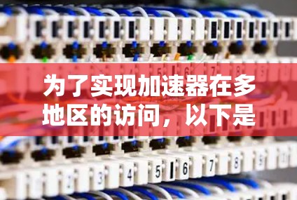 为了实现加速器在多地区的访问，以下是一些可能的解决方案和工具，可以帮助你实现目标