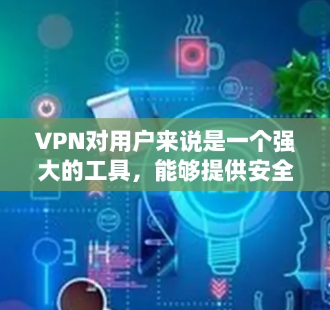 VPN对用户来说是一个强大的工具，能够提供安全隐私和访问限制绕过等多种好处。以下是对VPN的入门教程，帮助您更好地理解和使用VPN