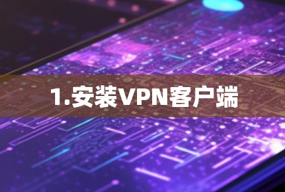 1.安装VPN客户端 1.安装VPN客户端
