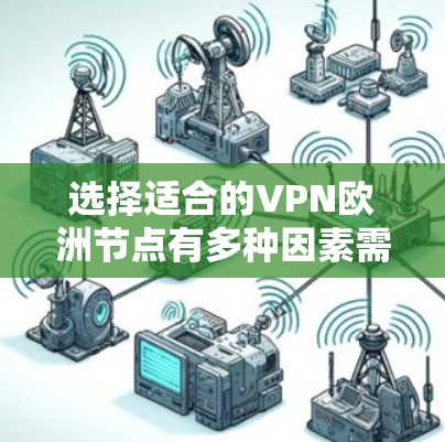 选择适合的VPN欧洲节点有多种因素需要考虑，包括速度、隐私保护、服务器覆盖以及是否需要特定的功能。以下是一些推荐的VPN服务及其欧洲节点情况