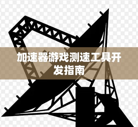 加速器游戏测速工具开发指南