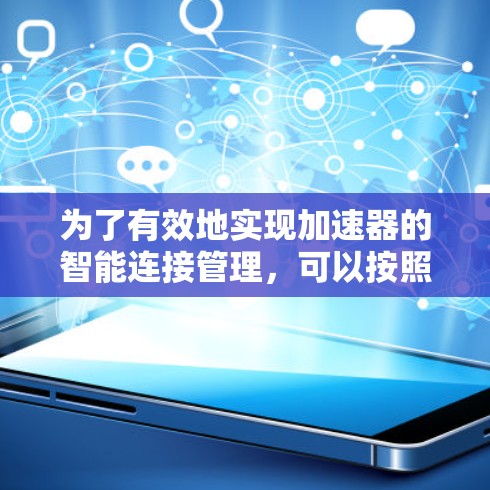 为了有效地实现加速器的智能连接管理，可以按照以下步骤进行设计和实施