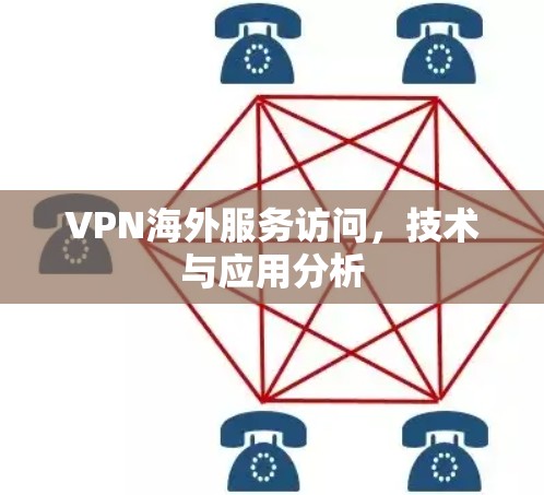 VPN海外服务访问，技术与应用分析