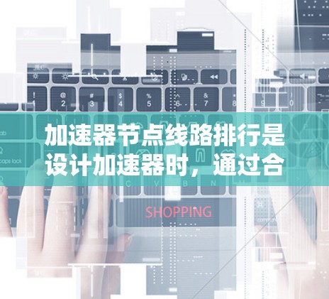 加速器节点线路排行是设计加速器时，通过合理排列磁铁节点以优化磁场分布和粒子运动轨迹的关键步骤。以下是对这一概念的详细分析和总结