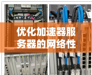 优化加速器服务器的网络性能是一个复杂但关键的任务,可以从以下几个方面入手,逐步提升整体性能 优化加速器服务器的网络性能是一个复杂但关键的任务,可以从以下几个方面入手,逐步提升整体性能
