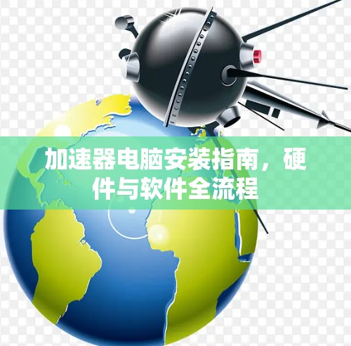 加速器电脑安装指南,硬件与软件全流程 加速器电脑安装指南,硬件与软件全流程