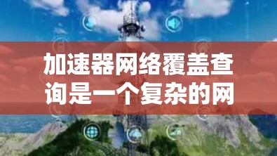 加速器网络覆盖查询是一个复杂的网络优化问题,涉及到如何有效地部署和管理加速器以确保网络的高效覆盖。以下是对该问题的分析和解决方案 加速器网络覆盖查询是一个复杂的网络优化问题,涉及到如何有效地部署和管理加速器以确保网络的高效覆盖。以下是对该问题的分析和解决方案