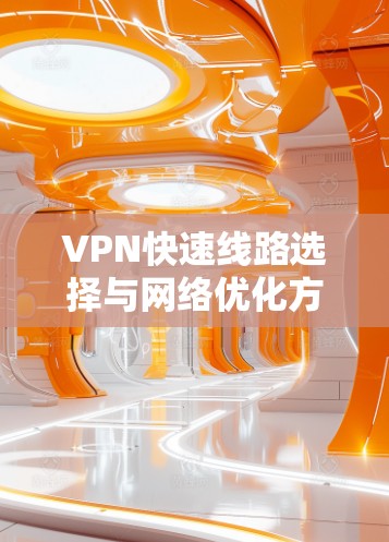 VPN快速线路选择与网络优化方案