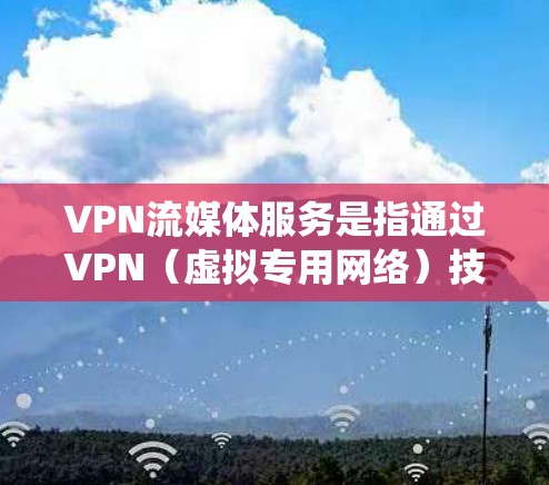 VPN流媒体服务是指通过VPN(虚拟专用网络)技术来访问受限的流媒体内容或服务。VPN能够帮助用户绕过地理限制,访问通常无法在本地观看的流媒体资源。以下是一些关于VPN流媒体服务的详细信息 VPN流媒体服务是指通过VPN(虚拟专用网络)技术来访问受限的流媒体内容或服务。VPN能够帮助用户绕过地理限制,访问通常无法在本地观看的流媒体资源。以下是一些关于VPN流媒体服务的详细信息